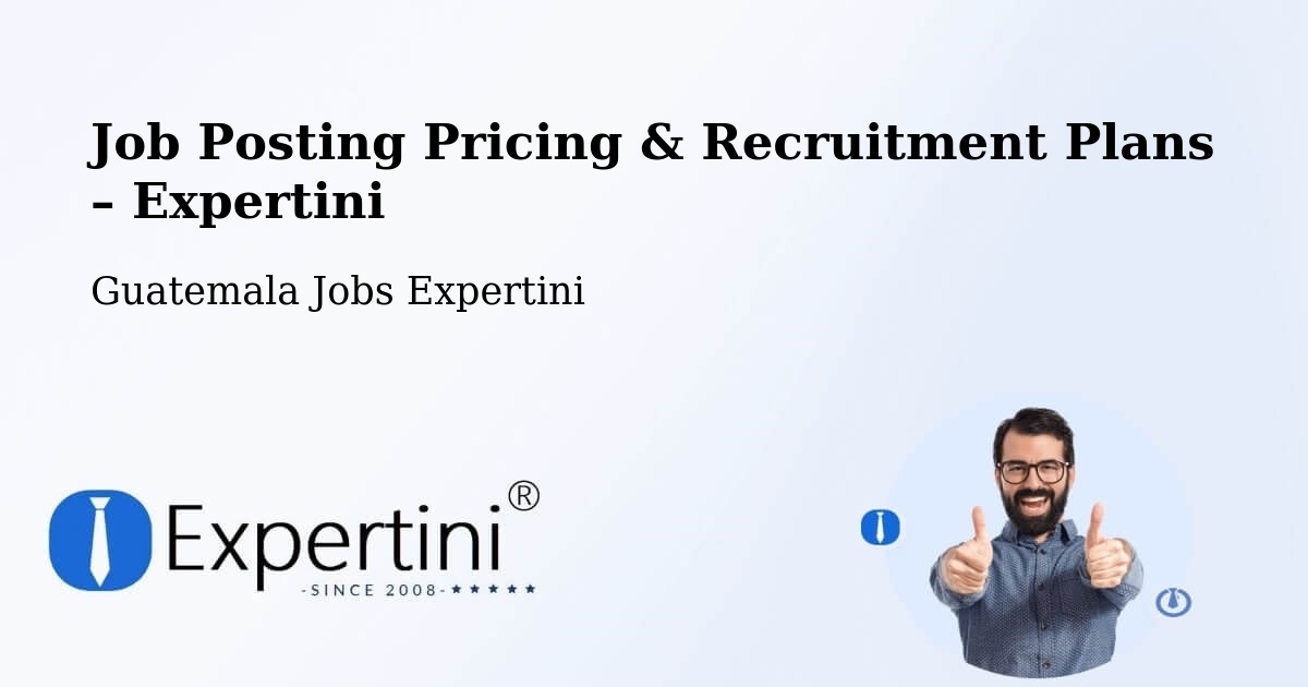 Job Posting Pricing & Recruitment Plans – Jocotenango - Jocotenango, Guatemala Jobs Expertini